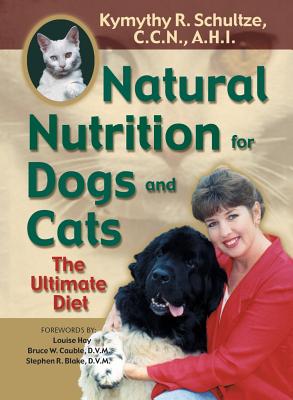 Natural Nutrition for Dogs and Cats: The Ultimate Diet - Schultze, Kymythy R, and Schulze, Kymythy