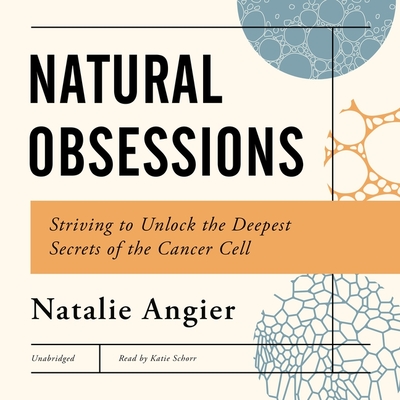 Natural Obsessions: Striving to Unlock the Deepest Secrets of the Cancer Cell - Angier, Natalie, and Schorr, Katie (Read by)