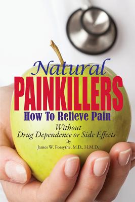 Natural Painkillers: Without Drug Dependence or Side Effects - Forsythe MD, James W