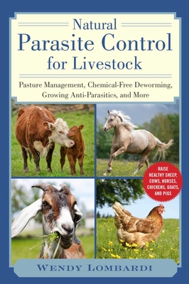 Natural Parasite Control for Livestock: Pasture Management, Chemical-Free Deworming, Growing Antiparasitics, and More - Lombardi, Wendy