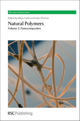 Natural Polymers: Volume 2: Nanocomposites - John, Maya J (Editor), and Thomas, Sabu, Prof. (Editor)