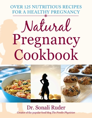 Natural Pregnancy Cookbook: Over 125 Nutritious Recipes for a Healthy Pregnancy - Ruder, Sonali