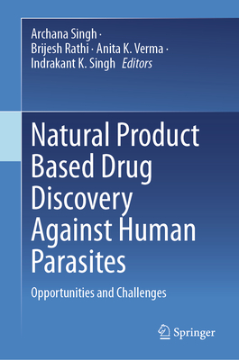 Natural Product Based Drug Discovery Against Human Parasites: Opportunities and Challenges - Singh, Archana (Editor), and Rathi, Brijesh (Editor), and Verma, Anita K (Editor)