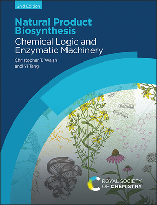 Natural Product Biosynthesis: Chemical Logic and Enzymatic Machinery - Walsh, Christopher T, Prof., and Tang, Yi, Prof.