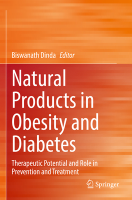 Natural Products in Obesity and Diabetes: Therapeutic Potential and Role in Prevention and Treatment - Dinda, Biswanath (Editor)