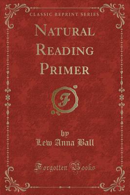 Natural Reading Primer (Classic Reprint) - Ball, Lew Anna