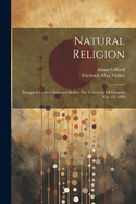 Natural Religion: Inaugural Lecture Delivered Before The University Of Glasgow Nov. 14, 1888