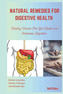 Natural Remedies for Digestive Health: Healthy Choices For Gut Health and Improved Digestion