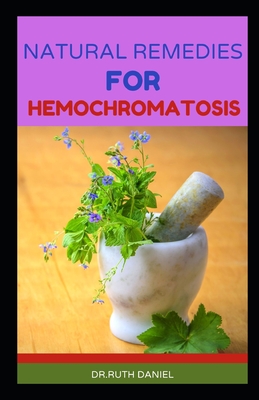 Natural Remedies for Hemochromatosis: Discover Several Natural Remedies for Hemochromatosis - Daniel, Ruth