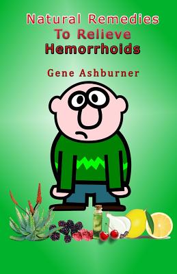 Natural Remedies To Relieve Hemorrhoids - Ashburner, Gene