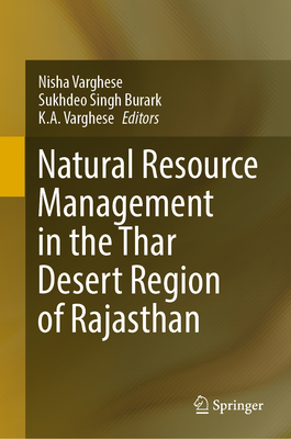Natural Resource Management in the Thar Desert Region of Rajasthan - Varghese, Nisha (Editor), and Burark, Sukhdeo Singh (Editor), and Varghese, K.A. (Editor)