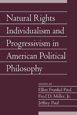 Natural Rights Individualism and Progressivism in American Political Philosophy: Volume 29, Part 2 - Paul, Ellen Frankel (Editor), and Paul, Jeffrey (Editor), and Miller, Jr, Fred D. (Editor)