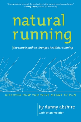 Natural Running: The Simple Path to Stronger, Healthier Running - Abshire, Danny, and Metzler, Brian