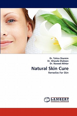 Natural Skin Cure - Shamim, Tahira, Dr., and Ghazala Shaheen, Dr., and Akhtar, Naveed, Dr.