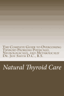 Natural Thyroid Care: The Complete Guide to Overcoming Thyroid Problems Physically, Neurologically, and Metabolically