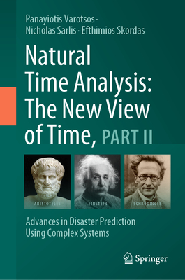 Natural Time Analysis: The New View of Time, Part II: Advances in Disaster Prediction Using Complex Systems - Varotsos, Panayiotis, and Sarlis, Nicholas, and Skordas, Efthimios