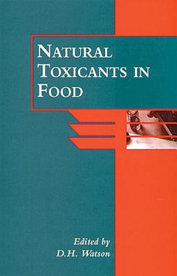 Natural Toxicants in Food: A Manual for Experimental Foods, Dietetics and Food Scientists - Watson, David H (Editor)