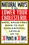 Natural Ways to Lower Your Cholesterol: Safe, Drug-Free Ways to Cut Cholesterol Levels Up to 30 Points in 30 Days - Ford, Norman D