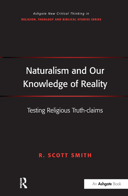 Naturalism and Our Knowledge of Reality: Testing Religious Truth-claims - Smith, R Scott