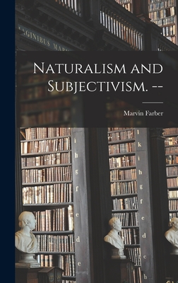 Naturalism and Subjectivism. -- - Farber, Marvin 1901-