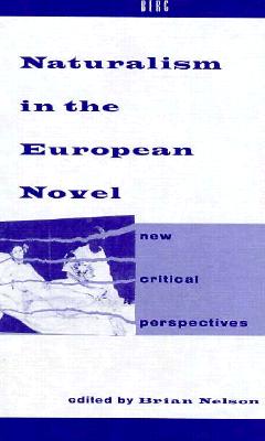 Naturalism in the European Novel: New Critical Perspectives - Nelson, B (Editor)