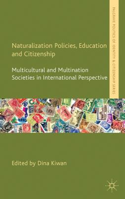 Naturalization Policies, Education and Citizenship: Multicultural and Multi-Nation Societies in International Perspective - Kiwan, D. (Editor)