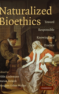 Naturalized Bioethics - Lindemann, Hilde (Editor), and Verkerk, Marian (Editor), and Urban Walker, Margaret (Editor)