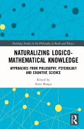 Naturalizing Logico-Mathematical Knowledge: Approaches from Philosophy, Psychology and Cognitive Science