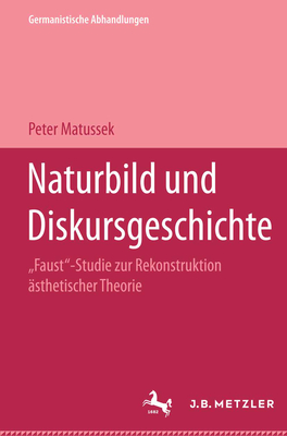 Naturbild Und Diskursgeschichte: Faust-Studie Zur Rekonstruktion sthetischer Theorie. Germanistische Abhandlungen, Band 75 - Matussek, Peter