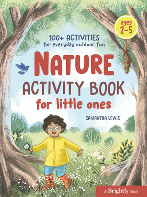 Nature Activity Book for Little Ones: 100+ Activities for Everyday Outdoor Fun - Lewis, Samantha, and Brightly (Contributions by)