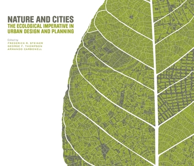 Nature and Cities: The Ecological Imperative in Urban Design and Planning - Steiner, Frederick R, Dean (Editor), and Thompson, George F (Editor), and Carbonell, Armando (Editor)