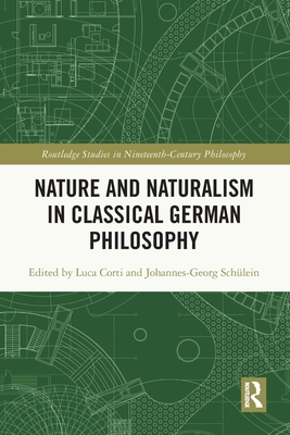 Nature and Naturalism in Classical German Philosophy - Corti, Luca (Editor), and Schlein, Johannes-Georg (Editor)