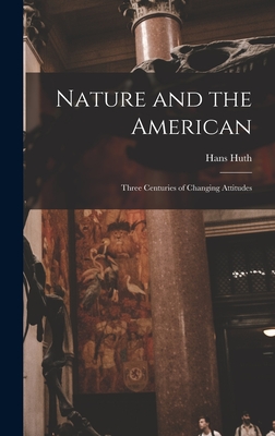 Nature and the American: Three Centuries of Changing Attitudes - Huth, Hans 1892-1977