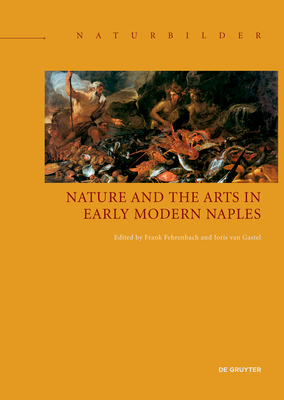 Nature and the Arts in Early Modern Naples - Fehrenbach, Frank (Editor), and Van Gastel, Joris (Editor)