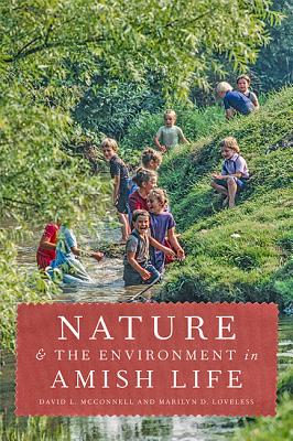 Nature and the Environment in Amish Life - McConnell, David L, and Loveless, Marilyn D
