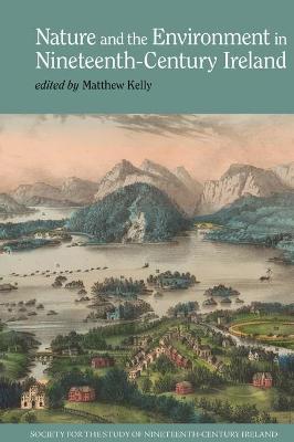 Nature and the Environment in Nineteenth-Century Ireland - Kelly, Matthew (Editor)