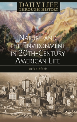 Nature and the Environment in Twentieth-Century American Life - Black, Brian