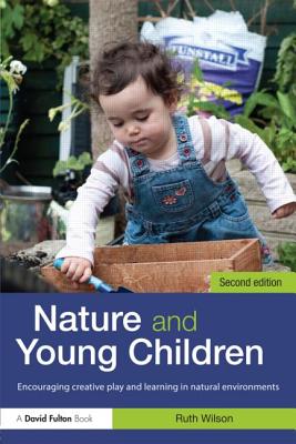 Nature and Young Children: Encouraging Creative Play and Learning in Natural Environments - Wilson, Ruth