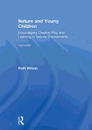 Nature and Young Children: Encouraging Creative Play and Learning in Natural Environments