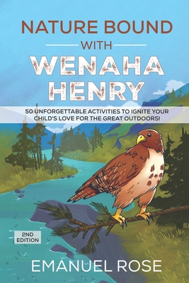 Nature Bound with Wenaha Henry: Unforgettable Activities To Ignite Your Child's Love For The Great Outdoors! - Rose, Emanuel