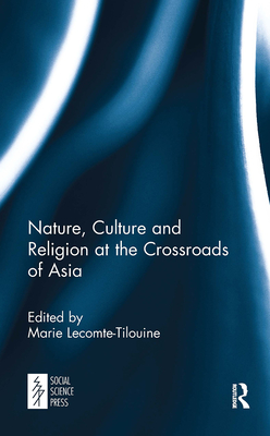 Nature, Culture and Religion at the Crossroads of Asia - Lecomte-Tilouine, Marie (Editor)