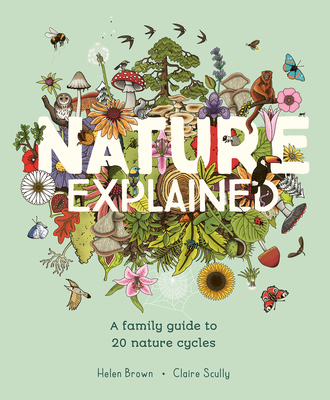 Nature Explained: A Family Guide to 20 Nature Cycles - Brown, Helen
