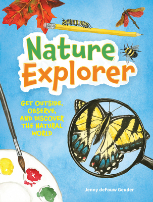 Nature Explorer: Get Outside, Observe, and Discover the Natural World - Geuder, Jenny Defouw