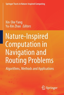 Nature-Inspired Computation in Navigation and Routing Problems: Algorithms, Methods and Applications - Yang, Xin-She (Editor), and Zhao, Yu-Xin (Editor)