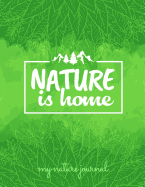 Nature Is Home My Nature Journal: A 8.5 X 11 Journal with 100 Pages for You to Keep All of Your Nature Related Entries