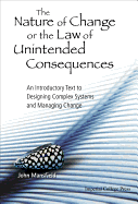 Nature of Change or the Law of Unintended Consequences, The: An Introductory Text to Designing Complex Systems and Managing Change