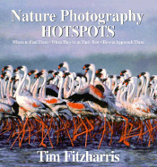 Nature Photography Hot Spots: Where to Find Them, When They're at Their Best and How to Approach Them