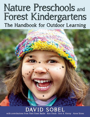 Nature Preschools and Forest Kindergartens: The Handbook for Outdoor Learning - Sobel, David, and Baile, Patti (Contributions by), and Finch, Ken (Contributions by)