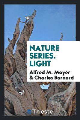 Nature Series. Light - Mayer, Alfred M, and Barnard, Charles