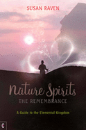 Nature Spirits: The Remembrance: A Guide to the Elemental Kingdom